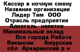 Кассир в ночную смену › Название организации ­ Лидер Тим, ООО › Отрасль предприятия ­ Алкоголь, напитки › Минимальный оклад ­ 36 000 - Все города Работа » Вакансии   . Амурская обл.,Архаринский р-н